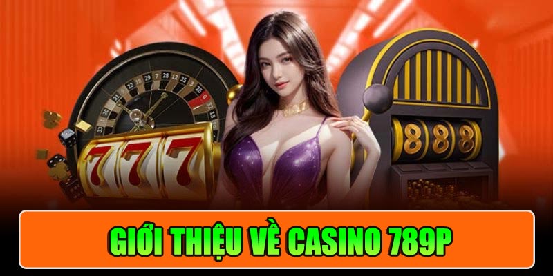 Giới thiệu về Casino 789P